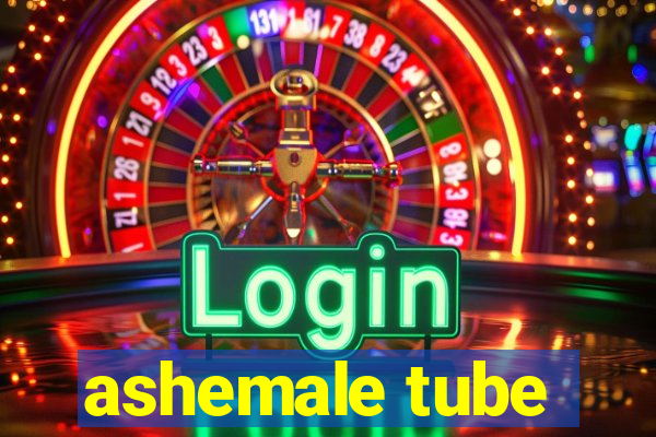 ashemale tube